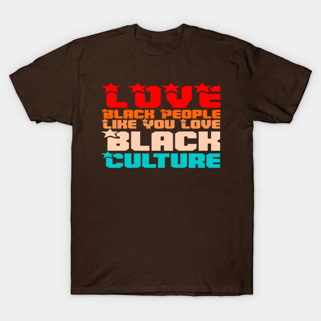 Love Black People Like You Love Black Culture T-Shirt by Twister